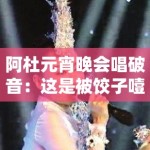 阿杜元宵晚会唱破音：这是被饺子噎着了吗？