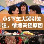 小S下车大哭引关注，情绪失控原因成谜