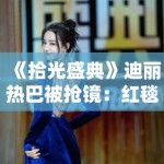 《拾光盛典》迪丽热巴被抢镜：红毯也这么卷？