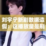 刘宇宁新剧数据造假：这播放量是刷出来的吧？