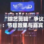 “综艺剪辑”争议：节目效果与嘉宾权益，如何平衡？