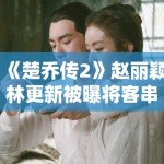 《楚乔传2》赵丽颖林更新被曝将客串？网友：求原班人马回归