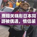 鹿晗关晓彤日本同游被偶遇，情侣装甜度超标引CP粉狂喜