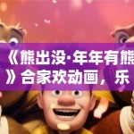 《熊出没·年年有熊》合家欢动画，乐翻天