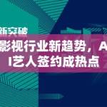 影视行业新趋势，AI艺人签约成热点