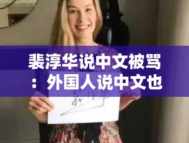 裴淳华说中文被骂：外国人说中文也要被上纲上线？