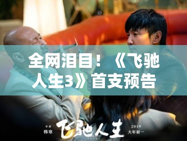 全网泪目！《飞驰人生3》首支预告片释出？那个说“我不想要赢，我只是不想输”的人又回来了