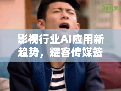 影视行业AI应用新趋势，耀客传媒签约AI艺人引热议